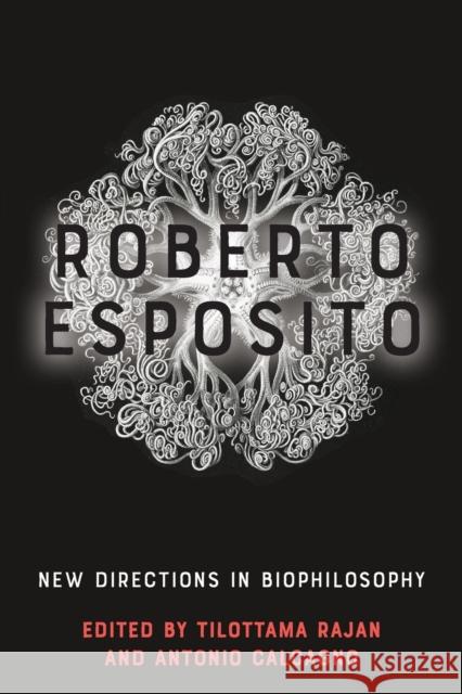 Roberto Esposito: New Directions in Biophilosophy Rajan, Tilottama 9781474480345 Edinburgh University Press