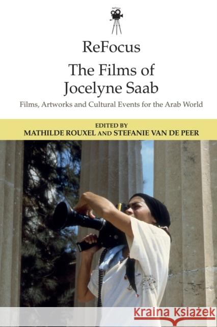 Refocus: The Films of Jocelyne SAAB: Films, Artworks and Cultural Events for the Arab World Rouxel, Mathilde 9781474480420 EDINBURGH UNIVERSITY PRESS