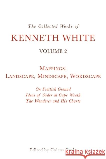 The Collected Works of Kenneth White, Volume 2: Mappings: Landscape, Mindscape, Wordscape  9781474481328 Edinburgh University Press