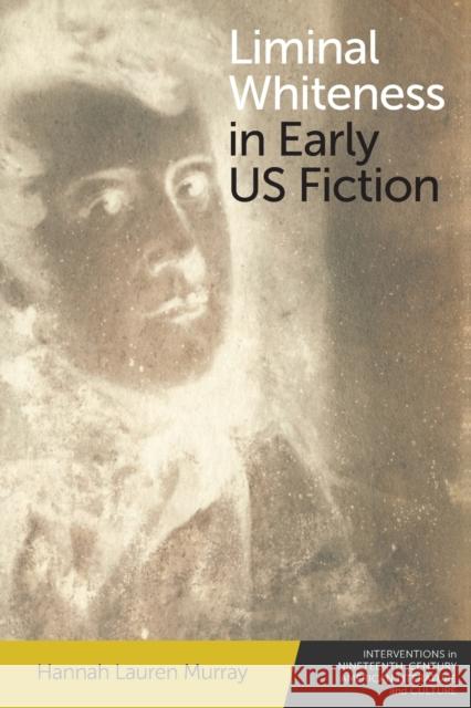 Liminal Whiteness in Early Us Fiction Murray, Hannah Lauren 9781474481748