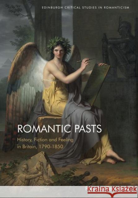 Romantic Pasts: History, Fiction and Feeling in Britain, 1790-1850 Porscha Fermanis 9781474481885 Edinburgh University Press