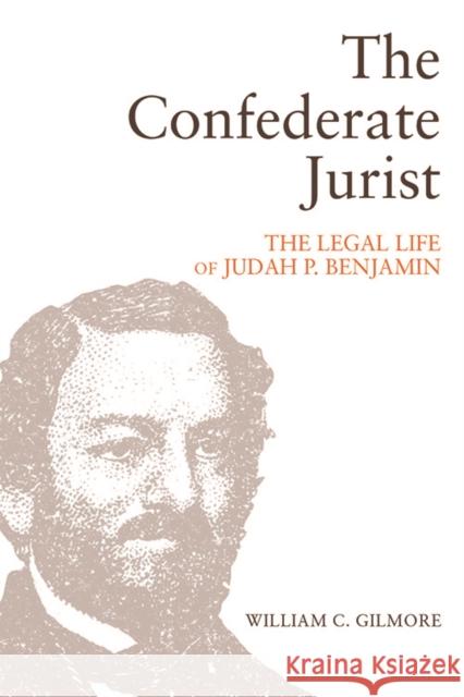 The Confederate Jurist: The Legal Life of Judah P. Benjamin Gilmore, William C. 9781474482004 Edinburgh University Press