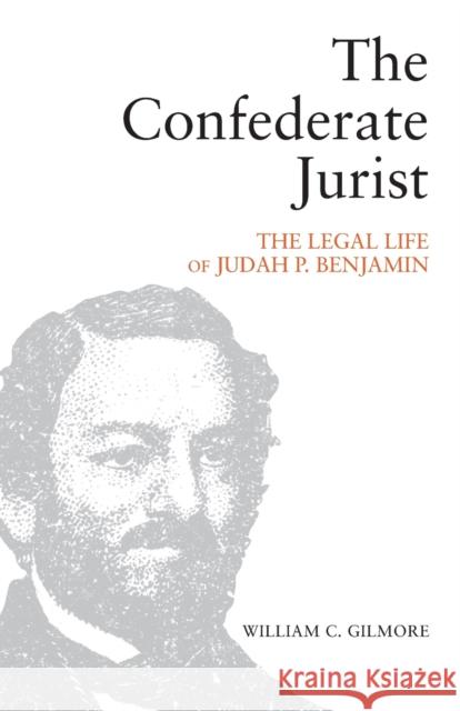 The Confederate Jurist: The Legal Life of Judah P. Benjamin Gilmore, William C. 9781474482011