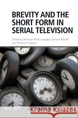 Brevity and the Short Form in Serial Television Shannon Wells-Lassagne Sylvaine Bataille Florence Cabaret 9781474482059