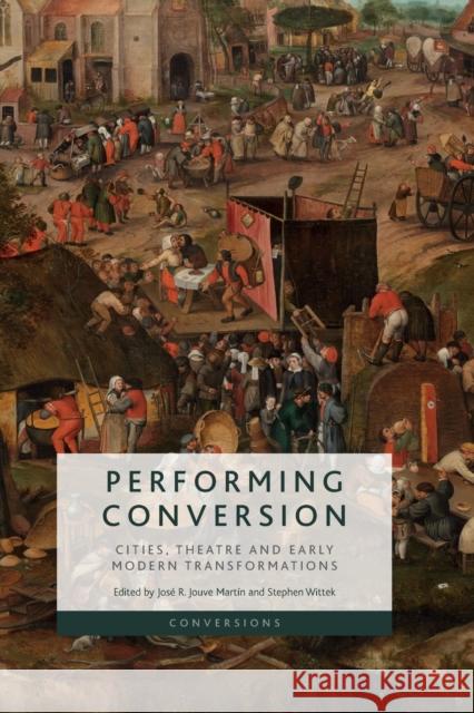 Performing Conversion: Cities, Theatre and Early Modern Transformations Jouve Martin, José R. 9781474482738