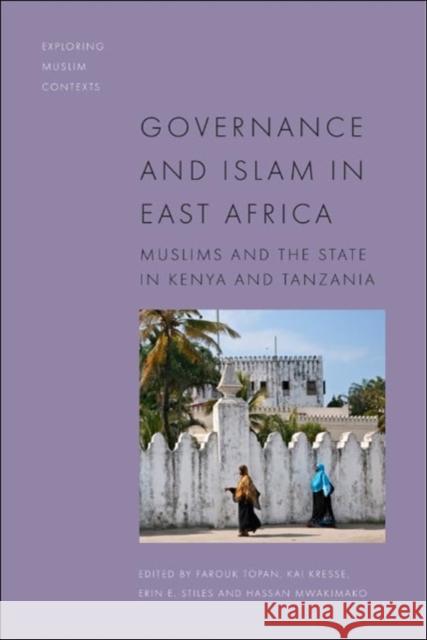 Governance and Islam in East Africa: Muslims and the State in Kenya and Tanzania Farouk Topan Kai Kresse Hassan Mwakimako 9781474482974 Edinburgh University Press