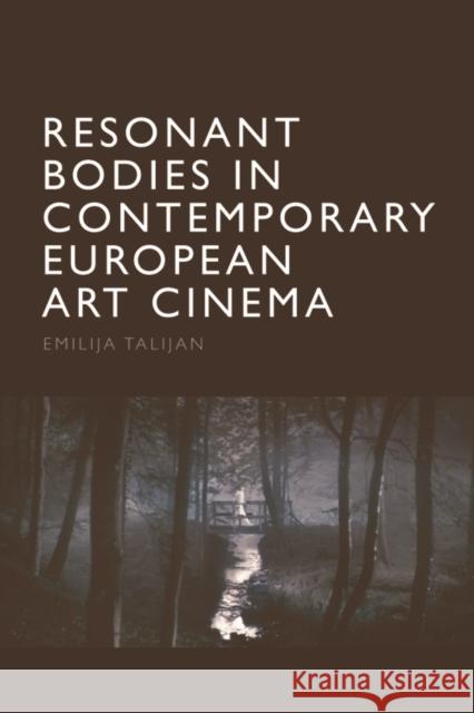 Resonant Bodies in Contemporary European Art Cinema Emilija Talijan 9781474483469 Edinburgh University Press