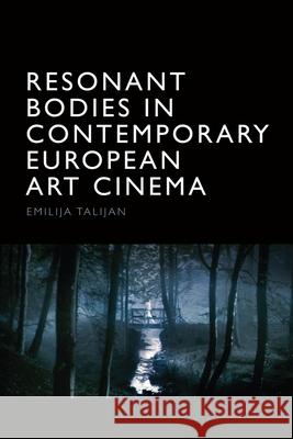 Resonant Bodies in Contemporary European Art Cinema Emilija Talijan 9781474483469 Edinburgh University Press
