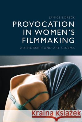 Provocation in Women's Filmmaking: Authorship and Art Cinema Loreck, Janice 9781474483490 Edinburgh University Press