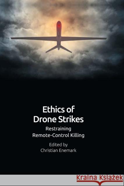 Ethics of Drone Strikes: Restraining Remote-Control Killing Christian Enemark 9781474483582 Edinburgh University Press