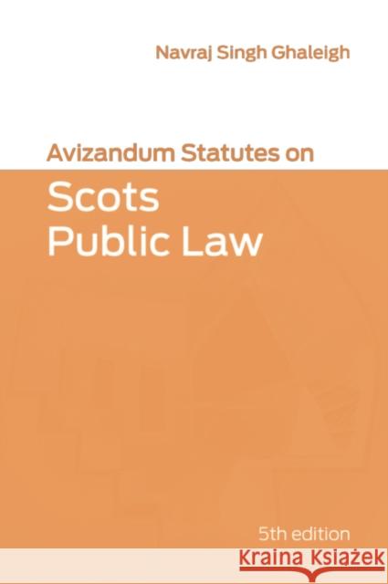 Avizandum Statutes on Scots Public Law Navraj Singh Ghaleigh 9781474483612