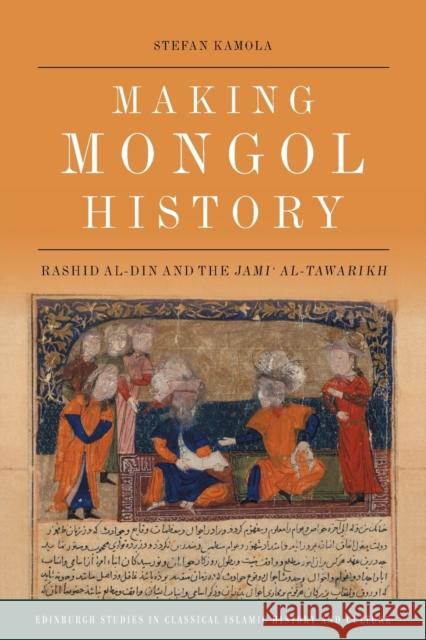 Making Mongol History: Rashid Al-Din and the Jami? Al-Tawarikh Stefan Kamola 9781474483872 Edinburgh University Press