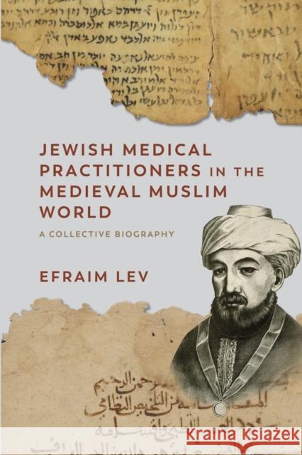 Jewish Medical Practitioners in the Medieval Muslim World: A Collective Biography Lev, Efraim 9781474483988