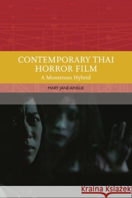 Contemporary Thai Horror Film: A Monstrous Hybrid Mary (Associate Professor in Film and Media, University of Nottingham Ningbo China Campus) Ainslie 9781474484466