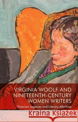 Virginia Woolf and Nineteenth-Century Women Writers: Victorian Legacies and Literary Afterlives Anne Reus 9781474485630 Edinburgh University Press