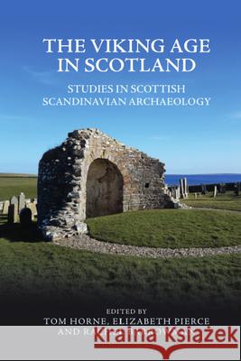 The Viking Age in Scotland: Studies in Scottish Scandinavian Archaeology Horne, Tom 9781474485821