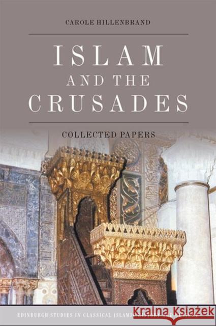 Islam and the Crusades: Collected Essays Carole Hillenbrand 9781474485906 Edinburgh University Press