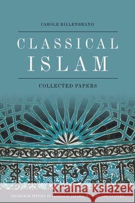 Classical Islam: Collected Papers Carole Hillenbrand 9781474485999 Edinburgh University Press
