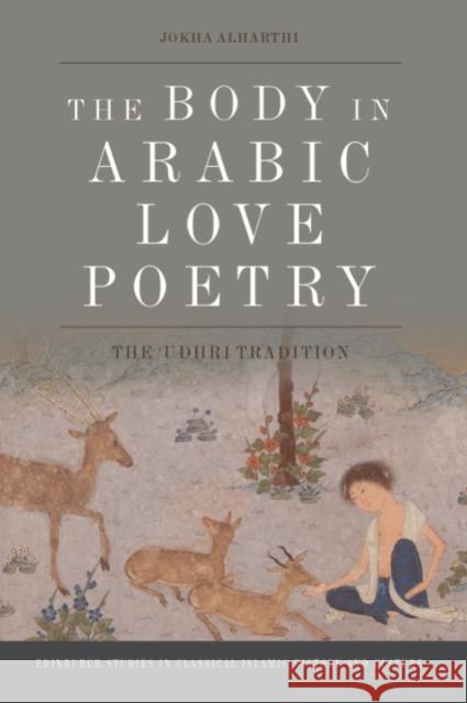 The Body in Arabic Love Poetry: The 'Udhri Tradition Alharthi, Jokha 9781474486330 Edinburgh University Press