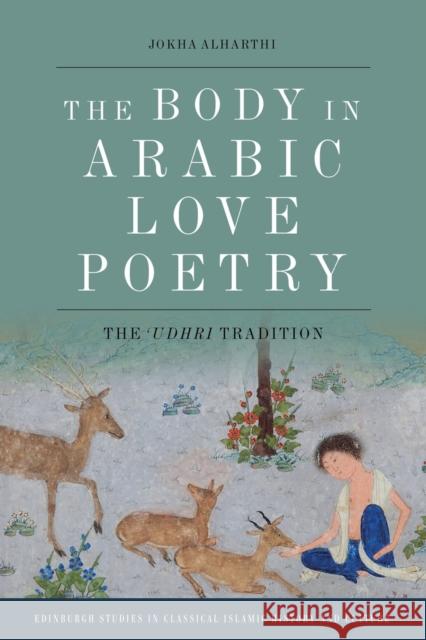 The Body in Arabic Love Poetry: The Udhri Tradition Alharthi, Jokha 9781474486347