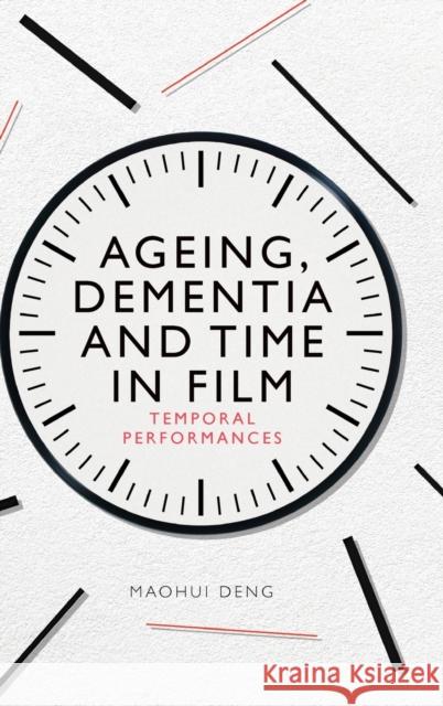 Ageing, Dementia and Time in Film: Temporal Performances Deng, Maohui 9781474486972 EDINBURGH UNIVERSITY PRESS