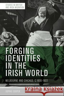 Forging Identities in the Irish World Sophie Cooper 9781474487108 Edinburgh University Press