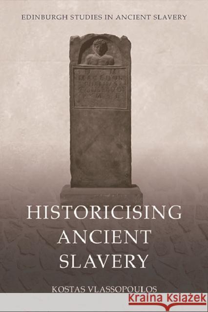 Historicising Ancient Slavery Kostas Vlassopoulos 9781474487214