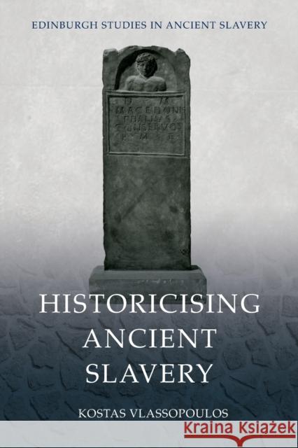 Historicising Ancient Slavery Vlassopoulos, Kostas 9781474487221 Edinburgh University Press