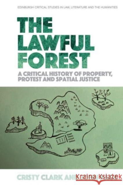 The Lawful Forest: A Critical History of Property, Protest and Spatial Justice John ('Professor of Law, University of New South Wales, Australia) Page 9781474487450 Edinburgh University Press