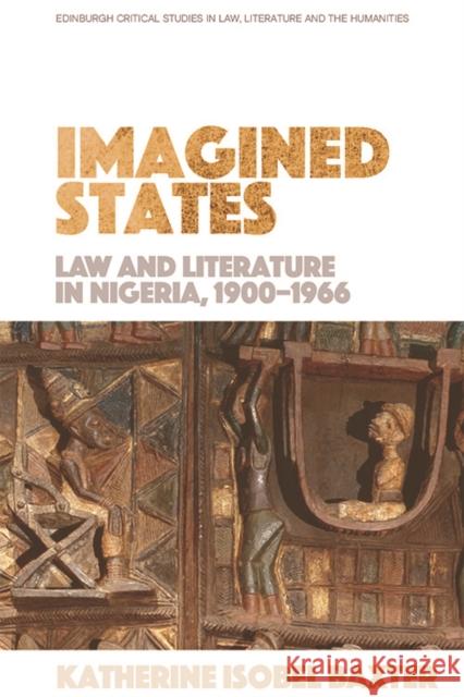 Imagined States: Law and Literature in Nigeria 1900-1966 Katherine Isobel Baxter 9781474487566 Edinburgh University Press