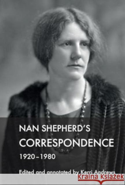 Nan Shepherd's Correspondence, 1920-80 Kerri Andrews 9781474487580