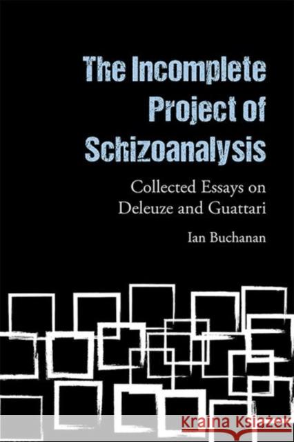 The Incomplete Project of Schizoanalysis: Collected Essays on Deleuze and Guattari Ian Buchanan 9781474487887 Edinburgh University Press