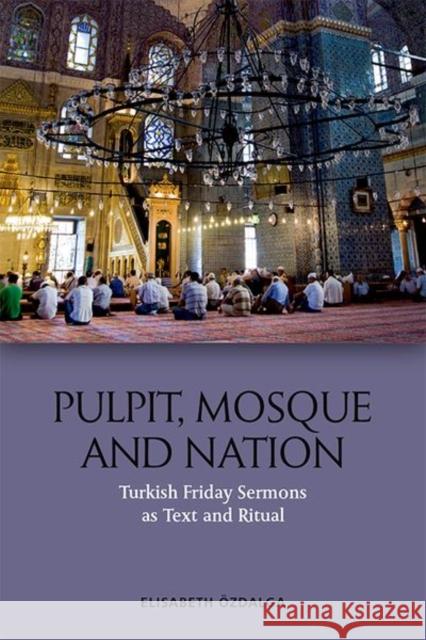 Pulpit, Mosque and Nation: Turkish Friday Sermons as Text and Ritual  9781474488204 Edinburgh University Press