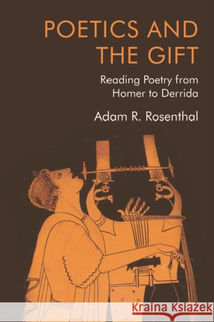 Poetics and the Gift: Reading Poetry from Homer to Derrida Adam R. Rosenthal 9781474488419 Edinburgh University Press