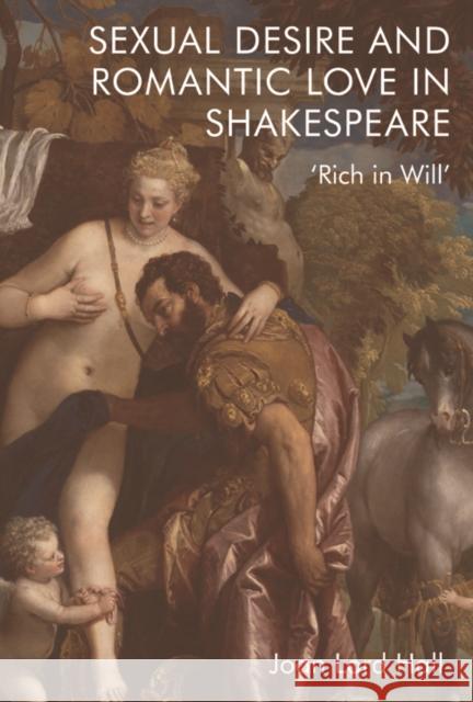 Sexual Desire and Romantic Love in Shakespeare: 'Rich in Will' Lord Hall, Joan 9781474488563 Edinburgh University Press