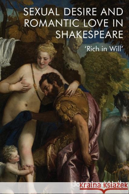 Sexual Desire and Romantic Love in Shakespeare: 'Rich in Will' Lord Hall, Joan 9781474488570 EDINBURGH UNIVERSITY PRESS