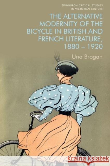 The Alternative Modernity of the Bicycle in British and French Literature, 1880-1920 Brogan, Una 9781474488600 EDINBURGH UNIVERSITY PRESS
