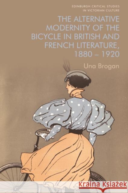 The Alternative Modernity of the Bicycle in British and French Literature, 1880-1920 Una Brogan 9781474488617 Edinburgh University Press