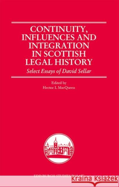 Continuity, Influences and Integration in Scottish Legal History: Select Essays of David Sellar Hector L. Macqueen 9781474488761