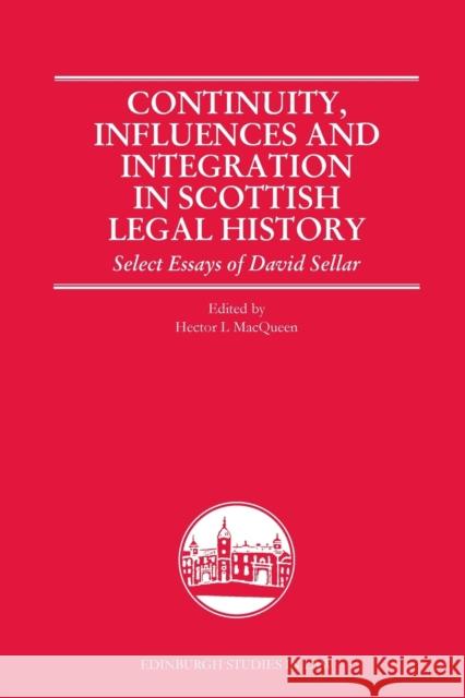 Continuity, Influences and Integration in Scottish Legal History: Select Essays of David Sellar Hector Macqueen 9781474488778