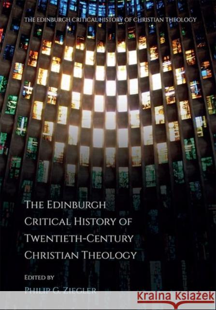 The Edinburgh Critical History of Twentieth-Century Christian Theology ZIEGLER  PHILIP G 9781474488846