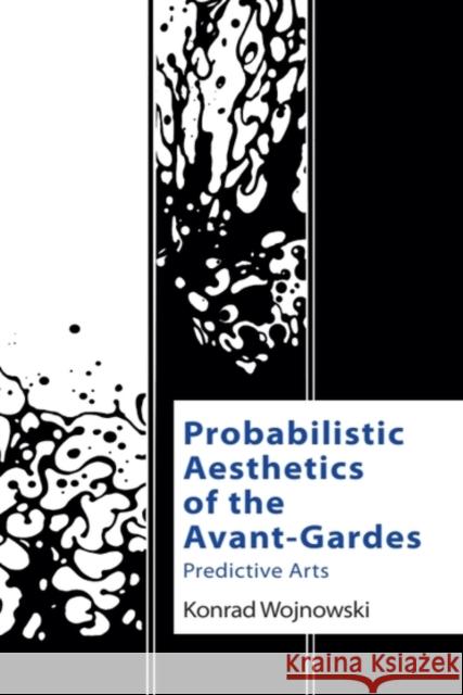 Probabilistic Aesthetics of the Avant-Gardes: Predictive Arts Konrad (Assistant Professor of Performativity Studies, Jagiellonian University, Poland) Wojnowski 9781474488976 Edinburgh University Press