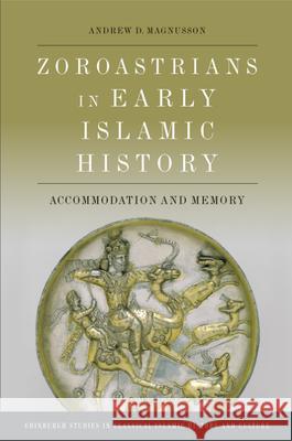 Zoroastrians in Early Islamic History: Accommodation and Memory D. Magnusson, Andrew 9781474489522 EDINBURGH UNIVERSITY PRESS