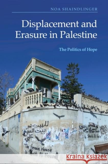 Displacement and Erasure in Palestine: The Politics of Hope Noa Shaindlinger 9781474489737 Edinburgh University Press
