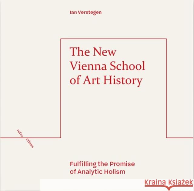 The New Vienna School of Art History: Fulfilling the Promise of Analytic Holism Verstegen, Ian 9781474489768 EDINBURGH UNIVERSITY PRESS