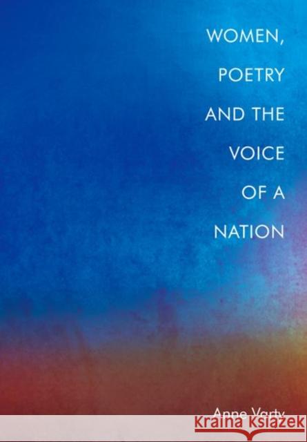 Women, Poetry and the Voice of a Nation Anne Varty 9781474489843