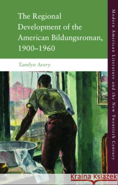 The Regional Development of the American Bildungsroman, 1900-1960 Avery, Tamlyn 9781474489966 EDINBURGH UNIVERSITY PRESS