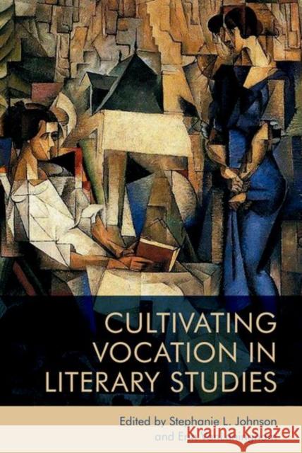 Cultivating Vocation in Literary Studies Stephanie Johnson Erin Vanlaningham 9781474490009 Edinburgh University Press