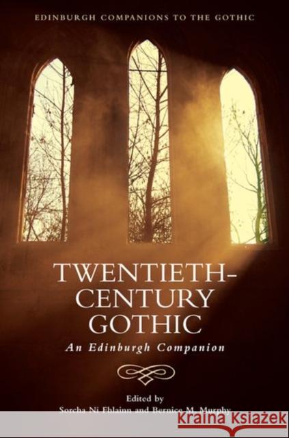 Twentieth-Century Gothic: An Edinburgh Companion Sorcha N Bernice M. Murphy 9781474490122 Edinburgh University Press