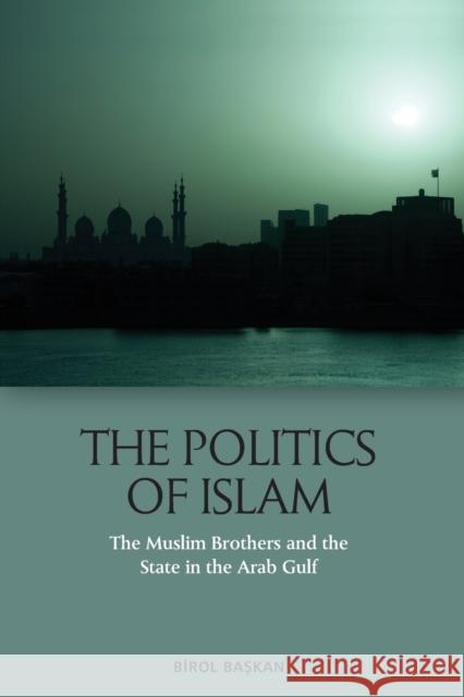 The Politics of Islam: The Muslim Brothers and the State in the Arab Gulf Başkan, Birol 9781474490252 Edinburgh University Press